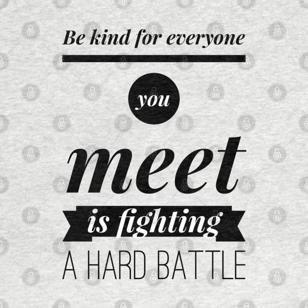 Be kind for everyone you meet is fighting a hard battle by wamtees